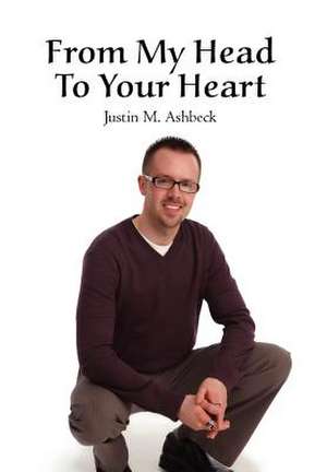 From My Head To Your Heart de Justin M. Ashbeck