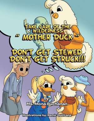 Take Care of the Wilderness! ''Mother Duck'' Don't Get Stewed, Don't Get Struck!!! de Buchanan, Mona Lee