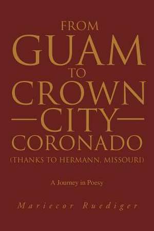 From Guam to Crown City Coronado (Thanks to Hermann, Missouri) de Marie Ruediger