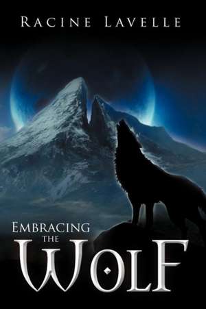 Embracing the Wolf de Racine Lavelle