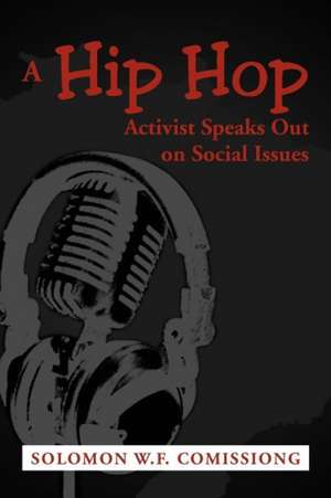 A Hip Hop Activist Speaks Out on Social Issues de Solomon W. F. Comissiong