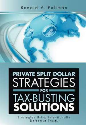 Pullman, R: Private Split Dollar Strategies for Tax-Busting