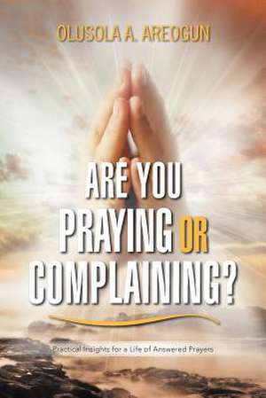 ARE YOU PRAYING OR COMPLAINING? de Olusola A. Areogun