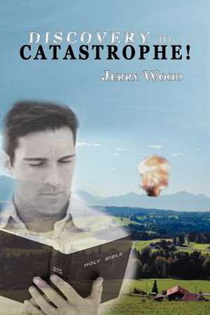 Discovery to Catastrophe! de Jerry D. Wood