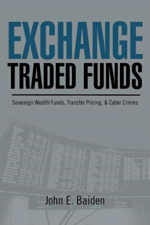 Exchange Traded Funds Sovereign Wealth Funds, Transfer Pricing, & Cyber Crimes de John E. Baiden