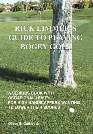 Cathey Jr, O: Rick Limmer's Guide to Playing Bogey Golf