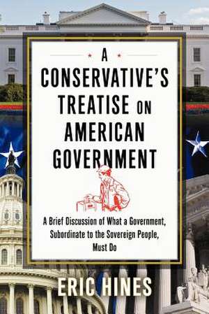 A Conservative's Treatise on American Government de Eric Hines