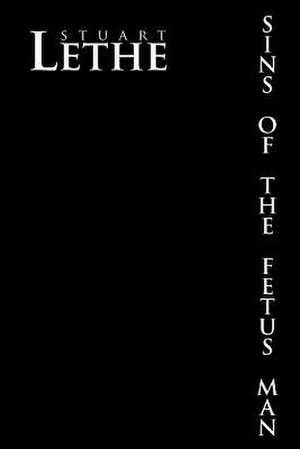 Sins of the Fetus Man de Stuart Lethe