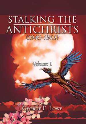 Lowe, G: Stalking the Antichrists (1940-1965) Volume 1