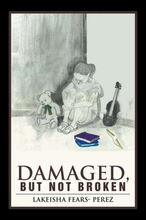 Damaged, But Not Broken de Lakeisha Fears Perez