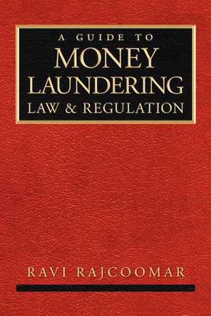 A Guide to Money Laundering Law and Regulation de Ravi Rajcoomar