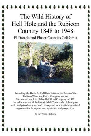 The Wild History of Hell Hole and the Rubicon Country 1848 to 1948 de Guy (Redcorn) Nixon