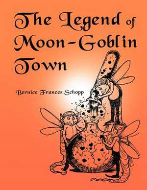 The Legend of Moon-Goblin Town de Bernice Frances Schopp