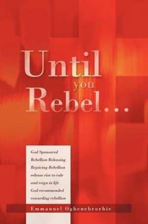 Until You Rebel. de Emmanuel Oghenebrorhie