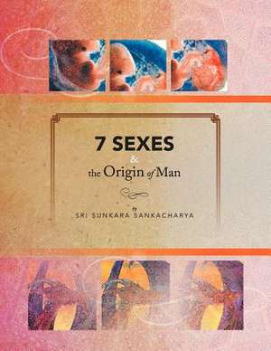 7 Sexes & the Origin of Man de Sri Sunkara Sankacharya