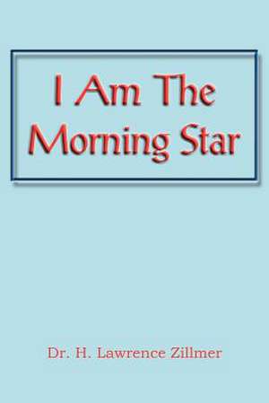 I Am the Morning Star de H. Lawrence Zillmer