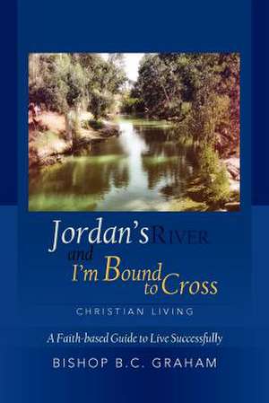 Jordan's River and I'm Bound to Cross de Bishop B. C. Graham