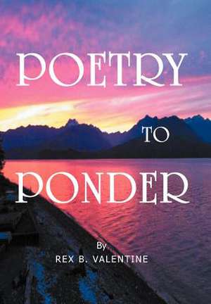 Poetry To Ponder de Rex B. Valentine