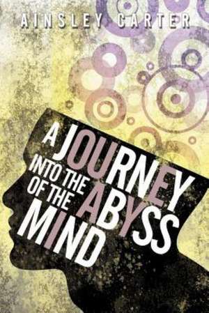 A Journey Into the Abyss of the Mind de Ainsley Carter