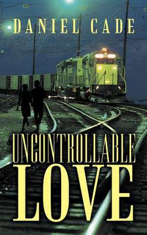 Uncontrollable Love de Daniel Cade