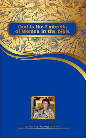 God Is the Umbrella of Women in the Bible de Florence Mutambanengwe