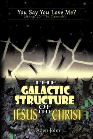 The Galactic Structure of Jesus the Christ de Aden John