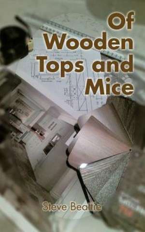 Of Wooden Tops and Mice de Steve Beattie