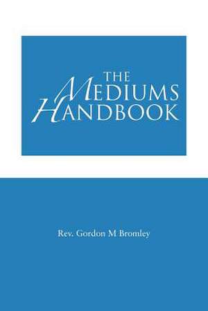 The Mediums Handbook de Rev Gordon M. Bromley