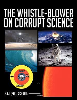 The Whistle-Blower on Corrupt Science de P. S. J. (Peet) Schutte