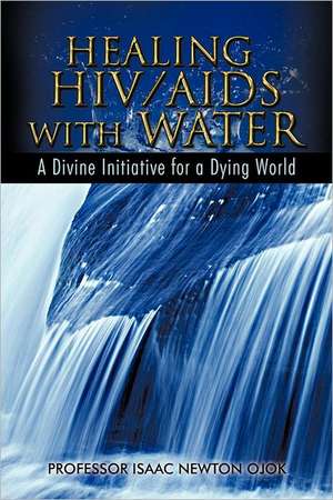 Healing HIV/AIDS with Water de Isaac Newton Ojok