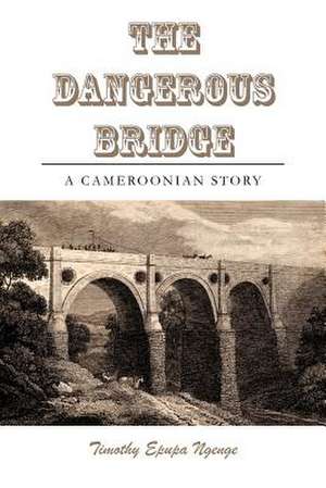 The Dangerous Bridge de Timothy Epupa Ngenge