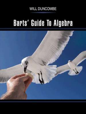 Barts' Guide to Algebra de Will Duncombe