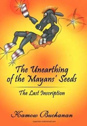 The Unearthing of the Mayans' Seeds de Kamow Buchanan