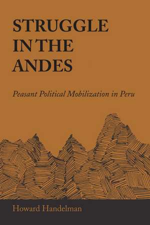 Struggle in the Andes: Peasant Political Mobilization in Peru de Howard Handelman