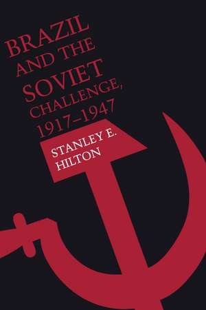 Brazil and the Soviet Challenge, 1917–1947 de Stanley E. Hilton