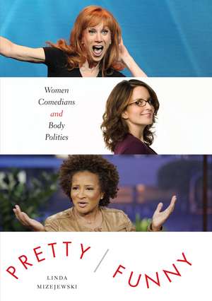 Pretty/Funny: Women Comedians and Body Politics de Linda Mizejewski