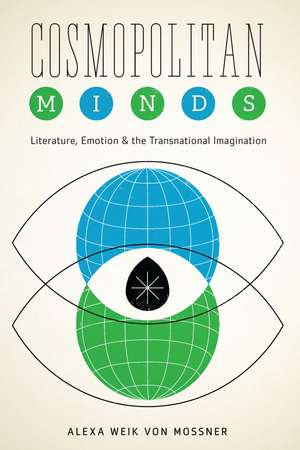 Cosmopolitan Minds: Literature, Emotion, and the Transnational Imagination de Alexa Weik von Mossner