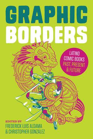 Graphic Borders: Latino Comic Books Past, Present, and Future de Frederick Luis Aldama