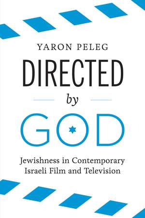 Directed by God: Jewishness in Contemporary Israeli Film and Television de Yaron Peleg