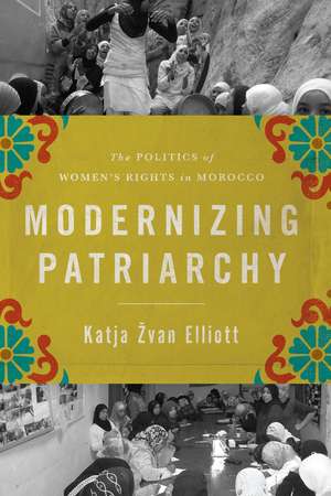 Modernizing Patriarchy: The Politics of Women's Rights in Morocco de Katja Žvan Elliott