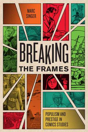 Breaking the Frames: Populism and Prestige in Comics Studies de Marc Singer