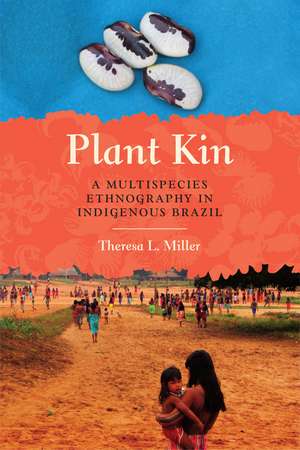 Plant Kin: A Multispecies Ethnography in Indigenous Brazil de Theresa L. Miller