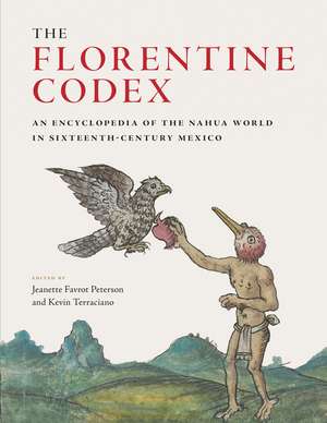 The Florentine Codex: An Encyclopedia of the Nahua World in Sixteenth-Century Mexico de Jeanette Favrot Peterson