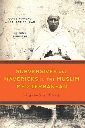 Subversives and Mavericks in the Muslim Mediterranean: A Subaltern History de Odile Moreau