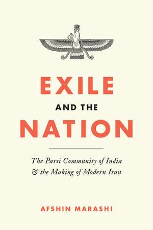 Exile and the Nation: The Parsi Community of India and the Making of Modern Iran de Afshin Marashi