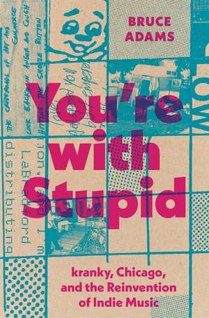 You're with Stupid: kranky, Chicago, and the Reinvention of Indie Music de Bruce Adams