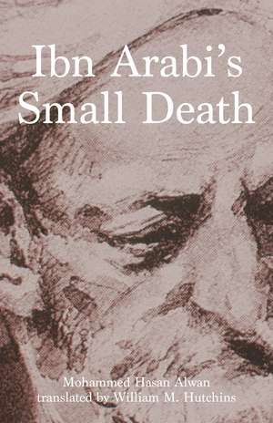 Ibn Arabi's Small Death de Mohammad Hassan Alwan