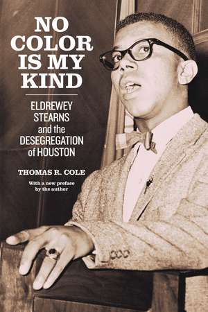 No Color Is My Kind: Eldrewey Stearns and the Desegregation of Houston de Thomas R. Cole