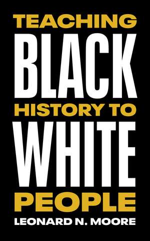 Teaching Black History to White People de Leonard N. Moore