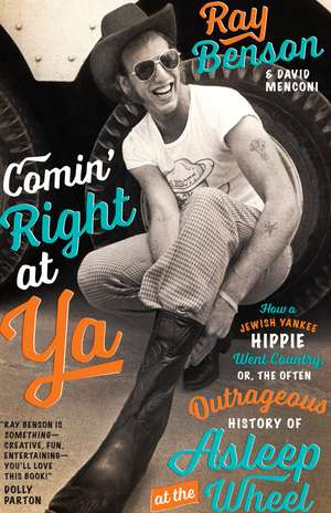 Comin' Right at Ya: How a Jewish Yankee Hippie Went Country, or, the Often Outrageous History of Asleep at the Wheel de Ray Benson